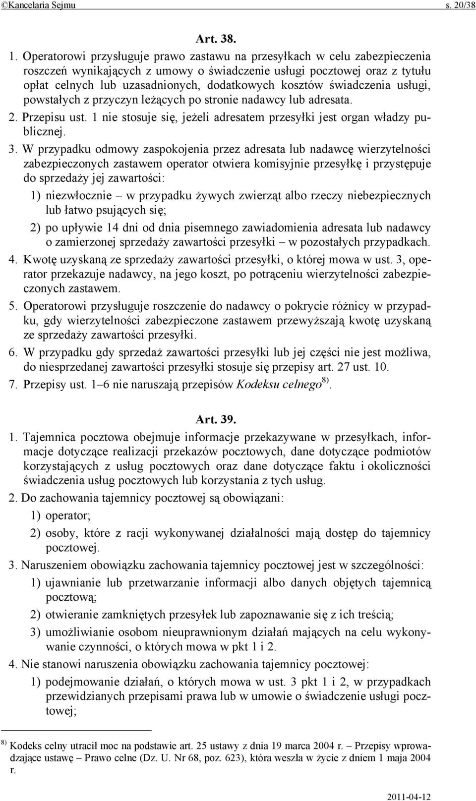 kosztów świadczenia usługi, powstałych z przyczyn leżących po stronie nadawcy lub adresata. 2. Przepisu ust. 1 nie stosuje się, jeżeli adresatem przesyłki jest organ władzy publicznej. 3.