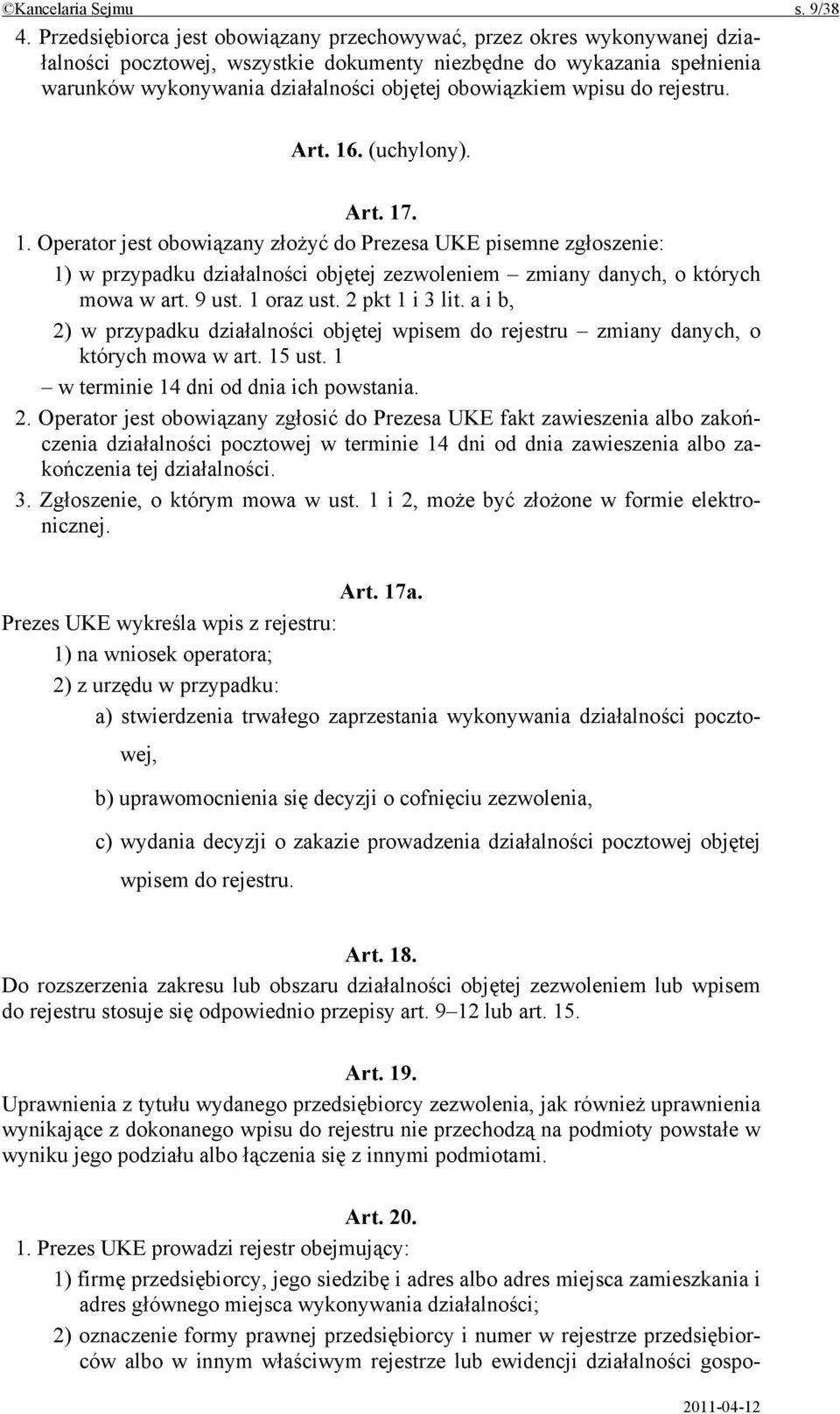 obowiązkiem wpisu do rejestru. Art. 16. (uchylony). Art. 17. 1. Operator jest obowiązany złożyć do Prezesa UKE pisemne zgłoszenie: 1) w przypadku działalności objętej zezwoleniem zmiany danych, o których mowa w art.
