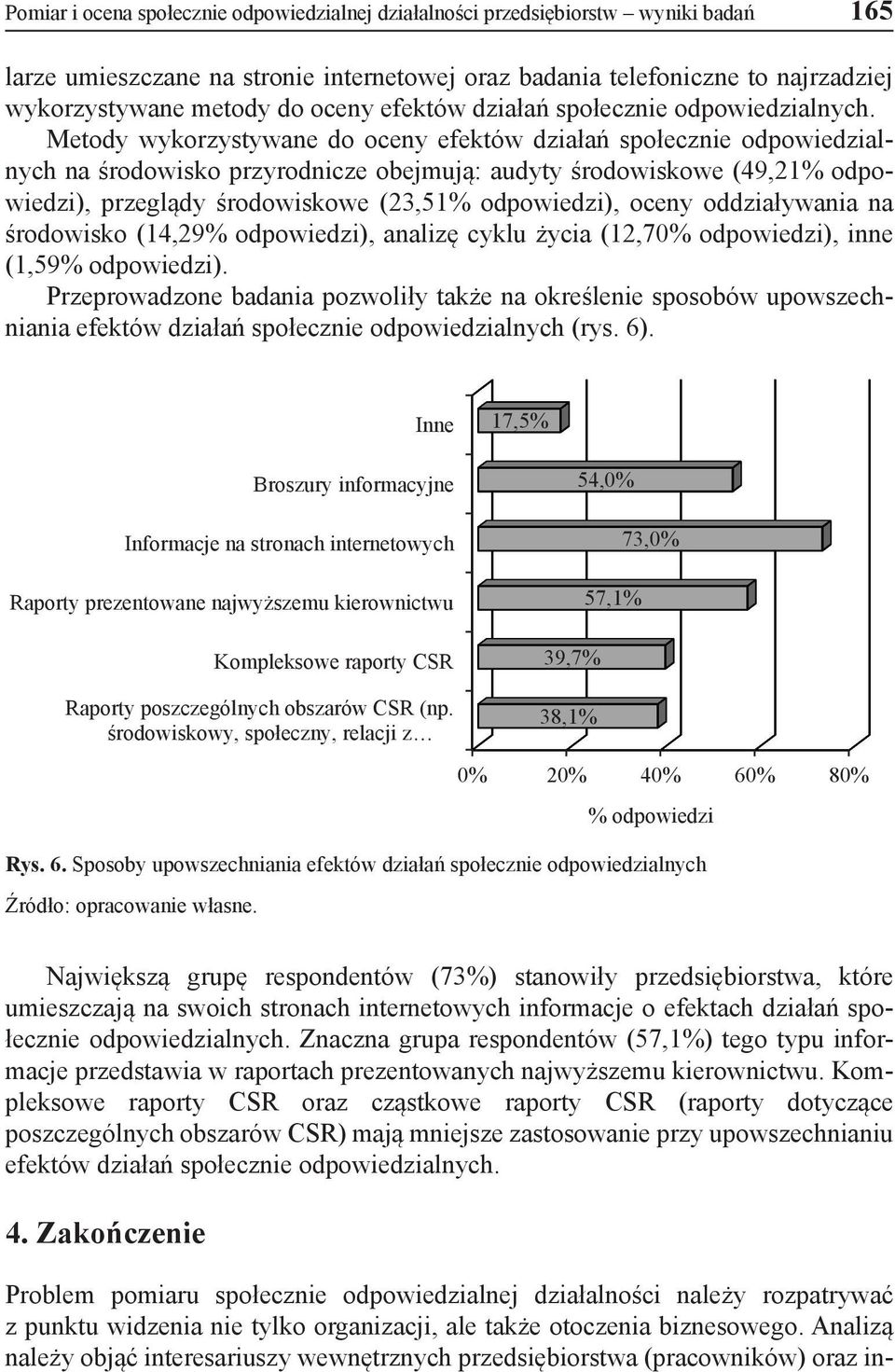 Metody wykorzystywane do oceny efektów działań społecznie odpowiedzialnych na środowisko przyrodnicze obejmują: audyty środowiskowe (49,21% odpowiedzi), przeglądy środowiskowe (23,51% odpowiedzi),