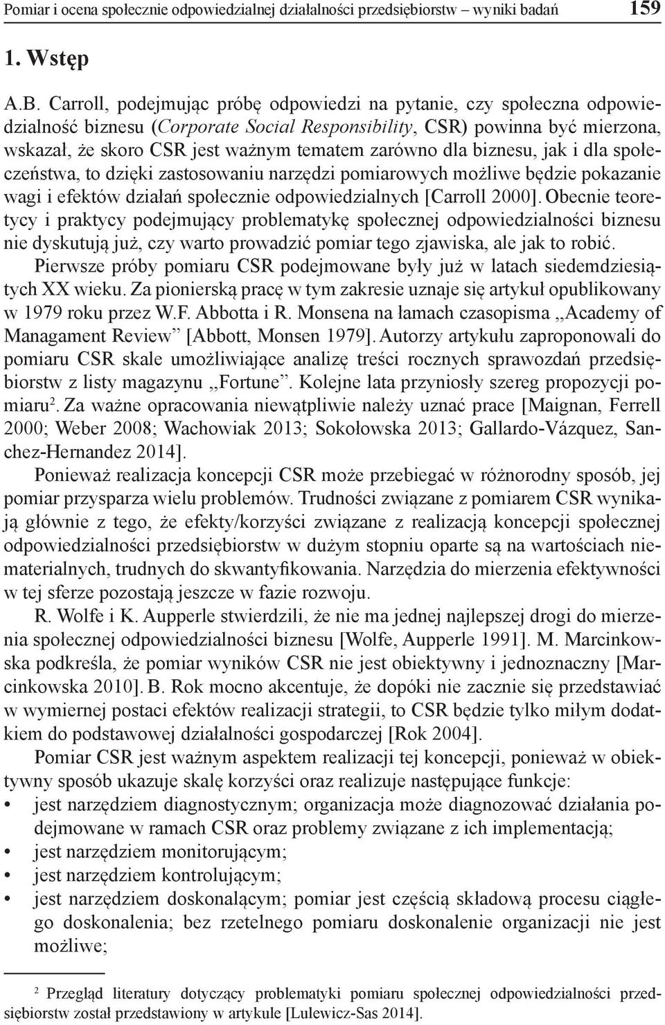dla biznesu, jak i dla społeczeństwa, to dzięki zastosowaniu narzędzi pomiarowych możliwe będzie pokazanie wagi i efektów działań społecznie odpowiedzialnych [Carroll 2000].