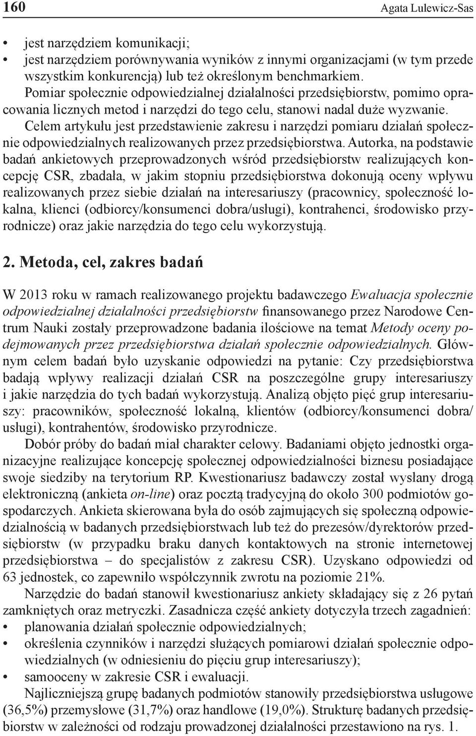Celem artykułu jest przedstawienie zakresu i narzędzi pomiaru działań społecznie odpowiedzialnych realizowanych przez przedsiębiorstwa.