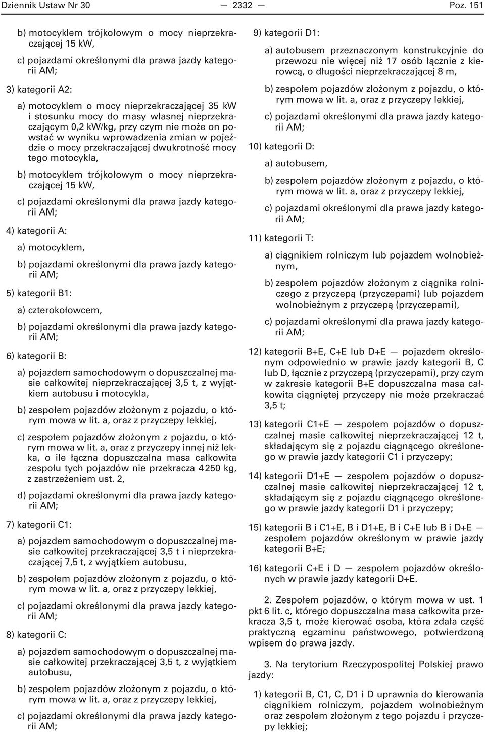 masy własnej nieprzekraczającym 0,2 kw/kg, przy czym nie może on powstać w wyniku wprowadzenia zmian w pojeździe o mocy przekraczającej dwukrotność mocy tego motocykla, b) motocyklem trójkołowym o