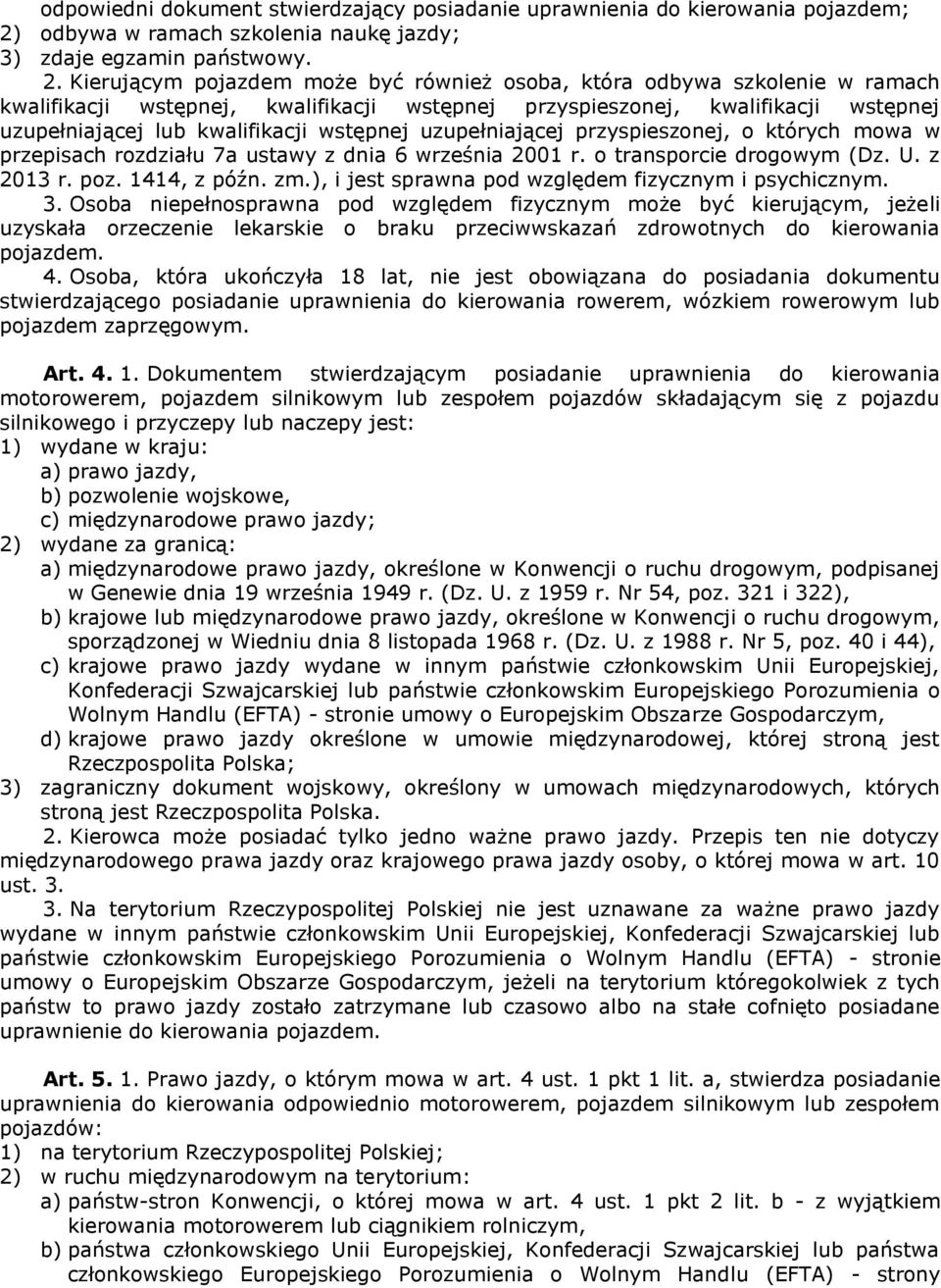 Kierującym pojazdem może być również osoba, która odbywa szkolenie w ramach kwalifikacji wstępnej, kwalifikacji wstępnej przyspieszonej, kwalifikacji wstępnej uzupełniającej lub kwalifikacji wstępnej
