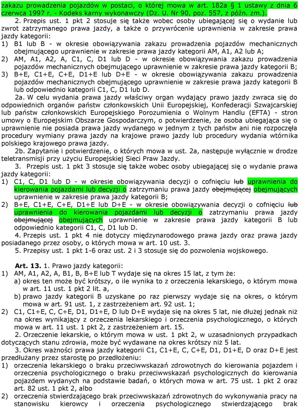 obowiązywania zakazu prowadzenia pojazdów mechanicznych obejmującego uprawnienie w zakresie prawa jazdy kategorii AM, A1, A2 lub A; 2) AM, A1, A2, A, C1, C, D1 lub D - w okresie obowiązywania zakazu