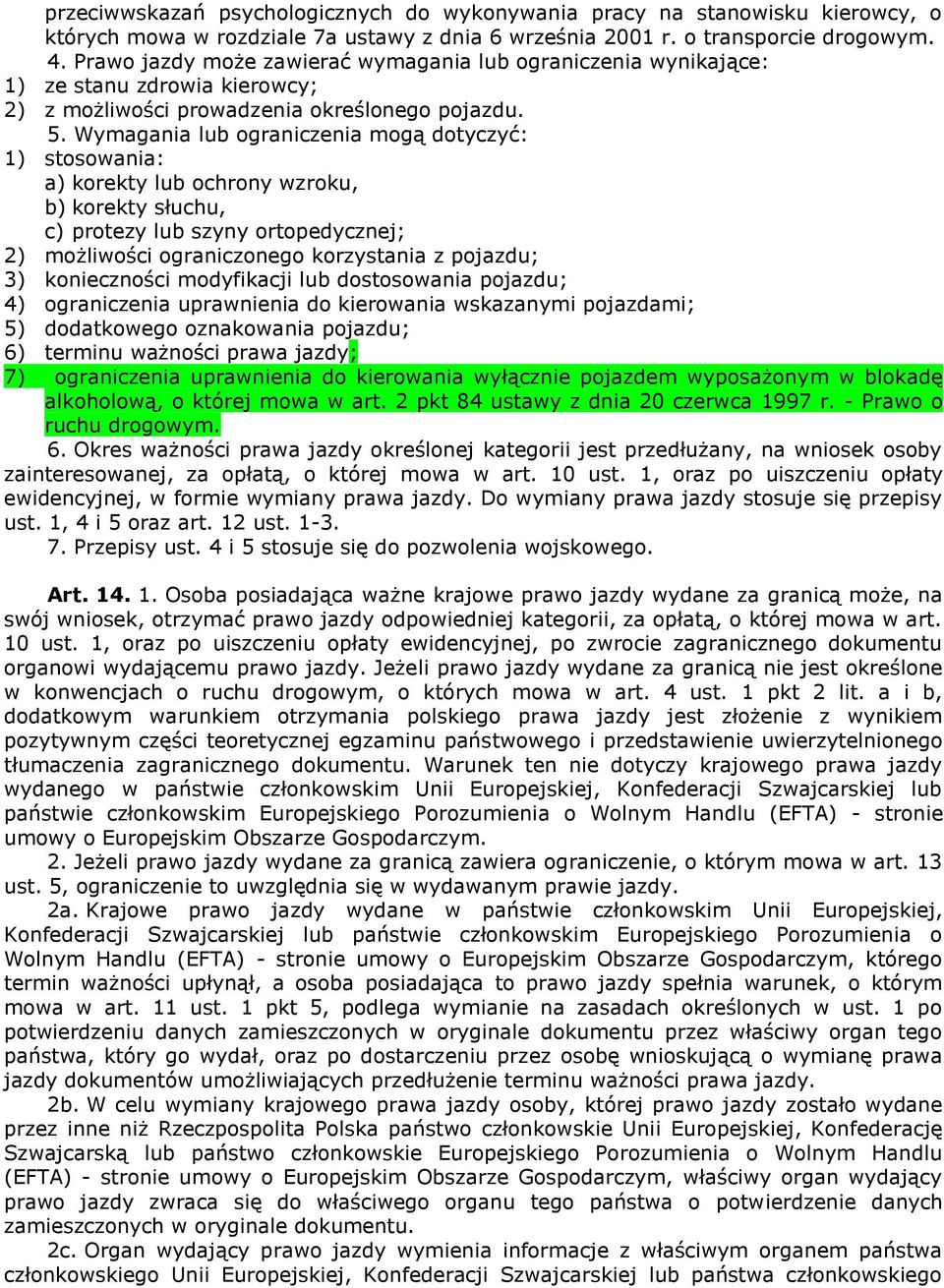 Wymagania lub ograniczenia mogą dotyczyć: 1) stosowania: a) korekty lub ochrony wzroku, b) korekty słuchu, c) protezy lub szyny ortopedycznej; 2) możliwości ograniczonego korzystania z pojazdu; 3)