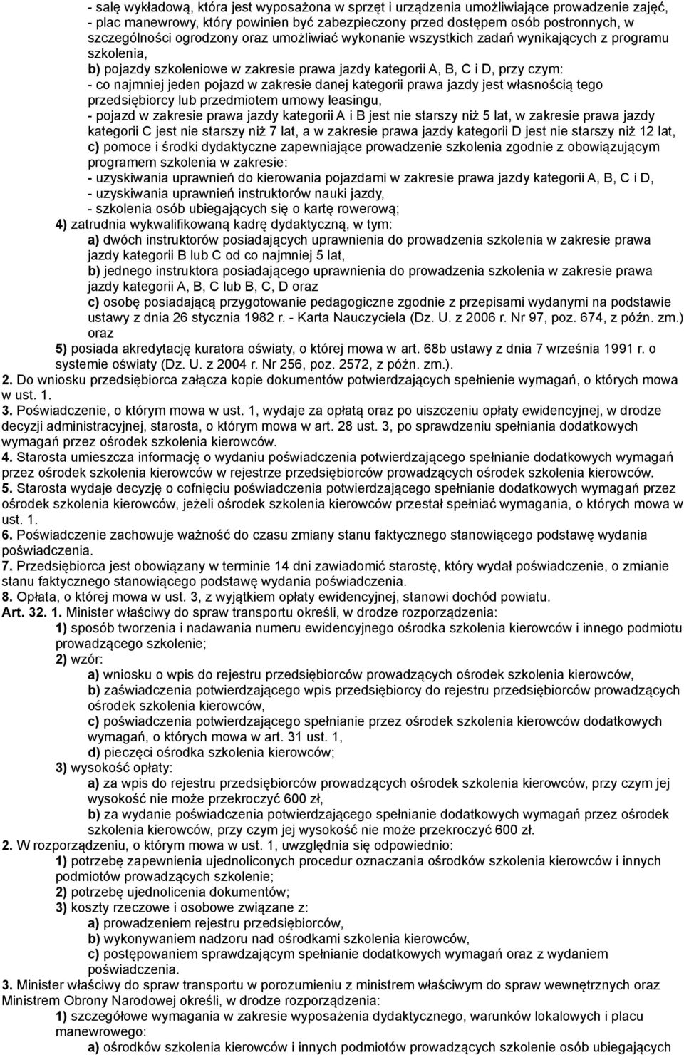 zakresie danej kategorii prawa jazdy jest własnością tego przedsiębiorcy lub przedmiotem umowy leasingu, - pojazd w zakresie prawa jazdy kategorii A i B jest nie starszy niż 5 lat, w zakresie prawa