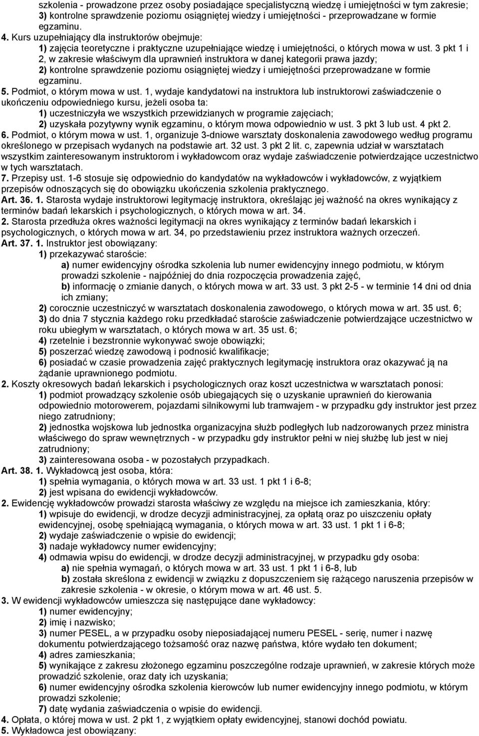 3 pkt 1 i 2, w zakresie właściwym dla uprawnień instruktora w danej kategorii prawa jazdy; 2) kontrolne sprawdzenie poziomu osiągniętej wiedzy i umiejętności przeprowadzane w formie egzaminu. 5.