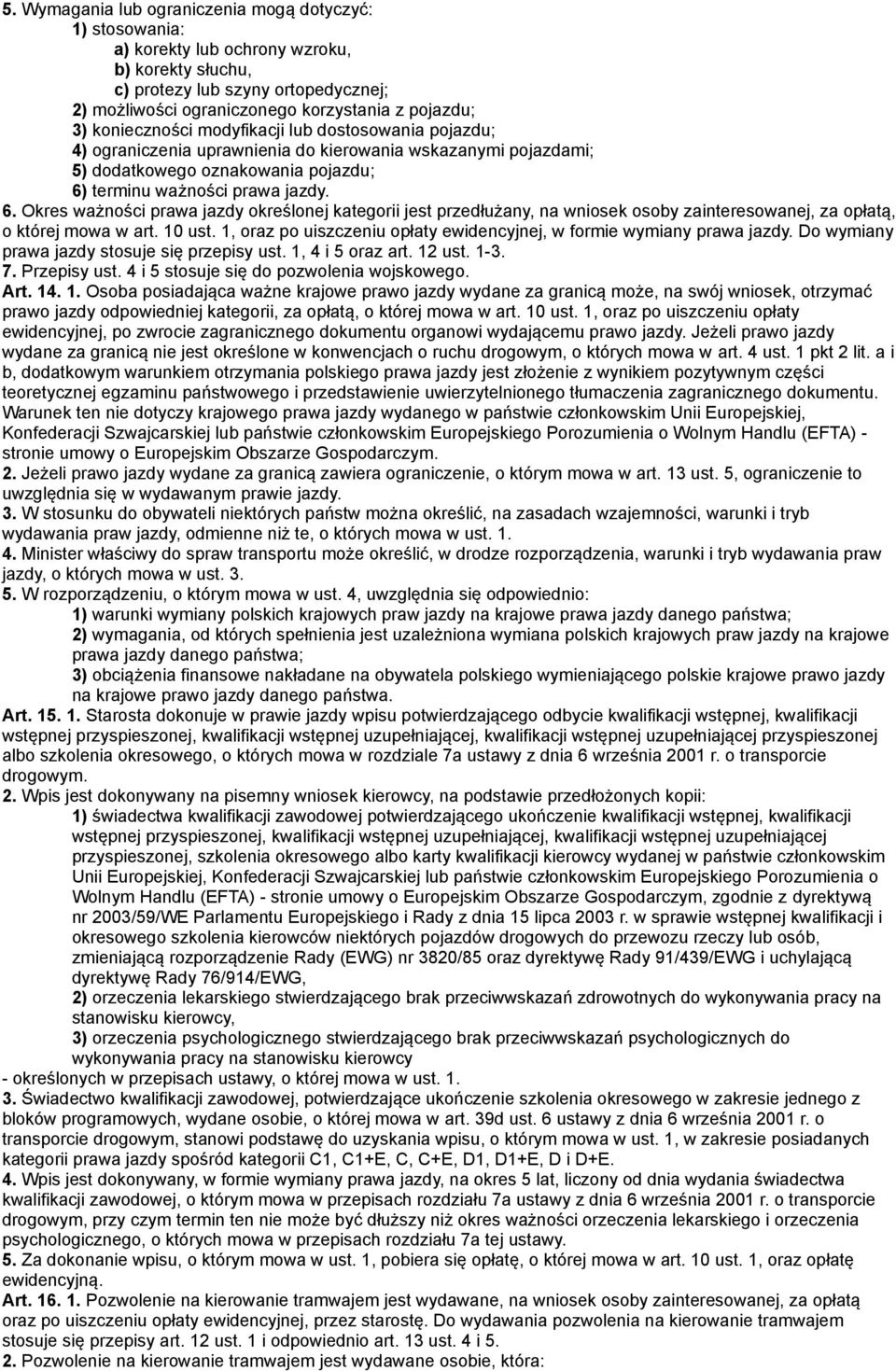 terminu ważności prawa jazdy. 6. Okres ważności prawa jazdy określonej kategorii jest przedłużany, na wniosek osoby zainteresowanej, za opłatą, o której mowa w art. 10 ust.