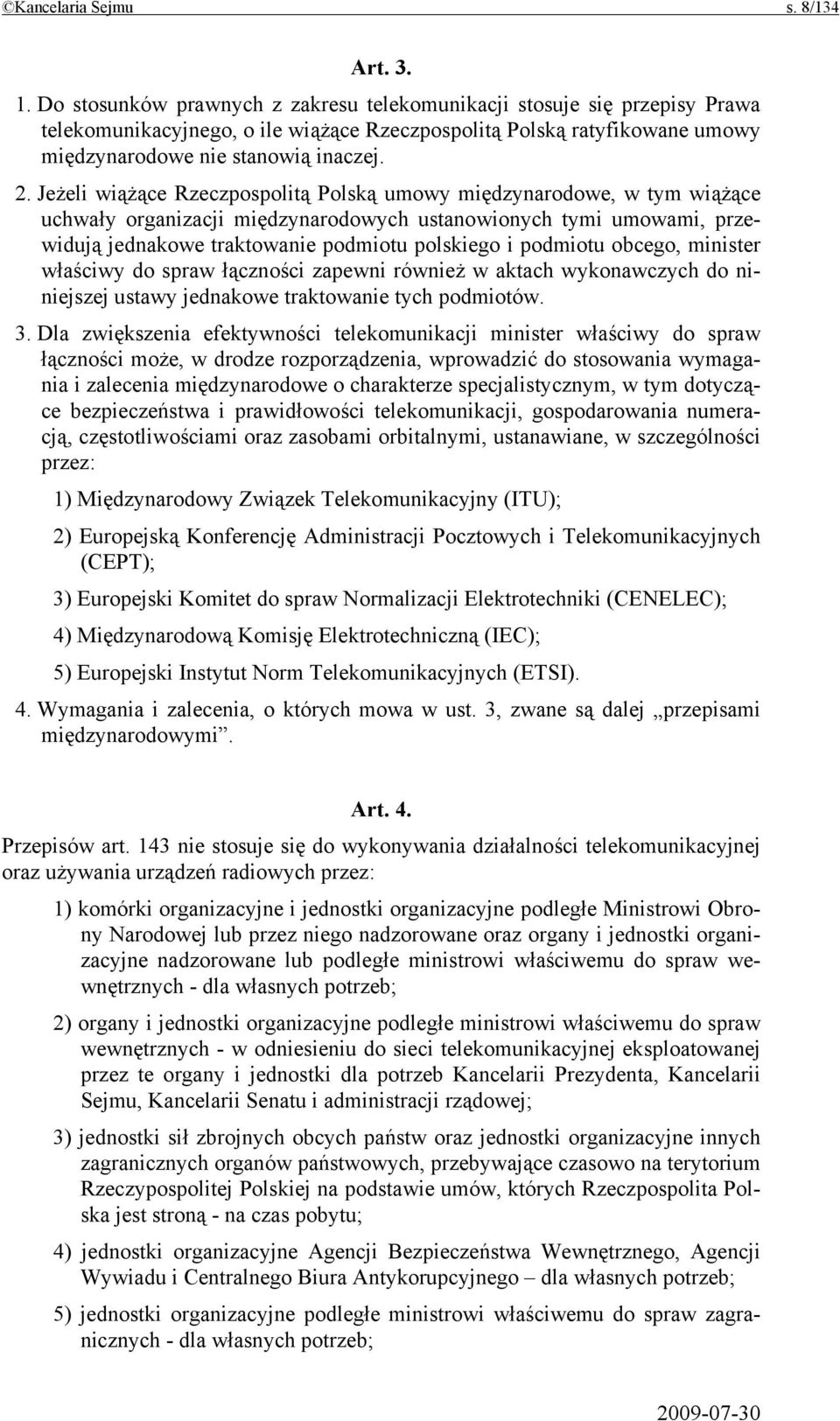 Jeżeli wiążące Rzeczpospolitą Polską umowy międzynarodowe, w tym wiążące uchwały organizacji międzynarodowych ustanowionych tymi umowami, przewidują jednakowe traktowanie podmiotu polskiego i