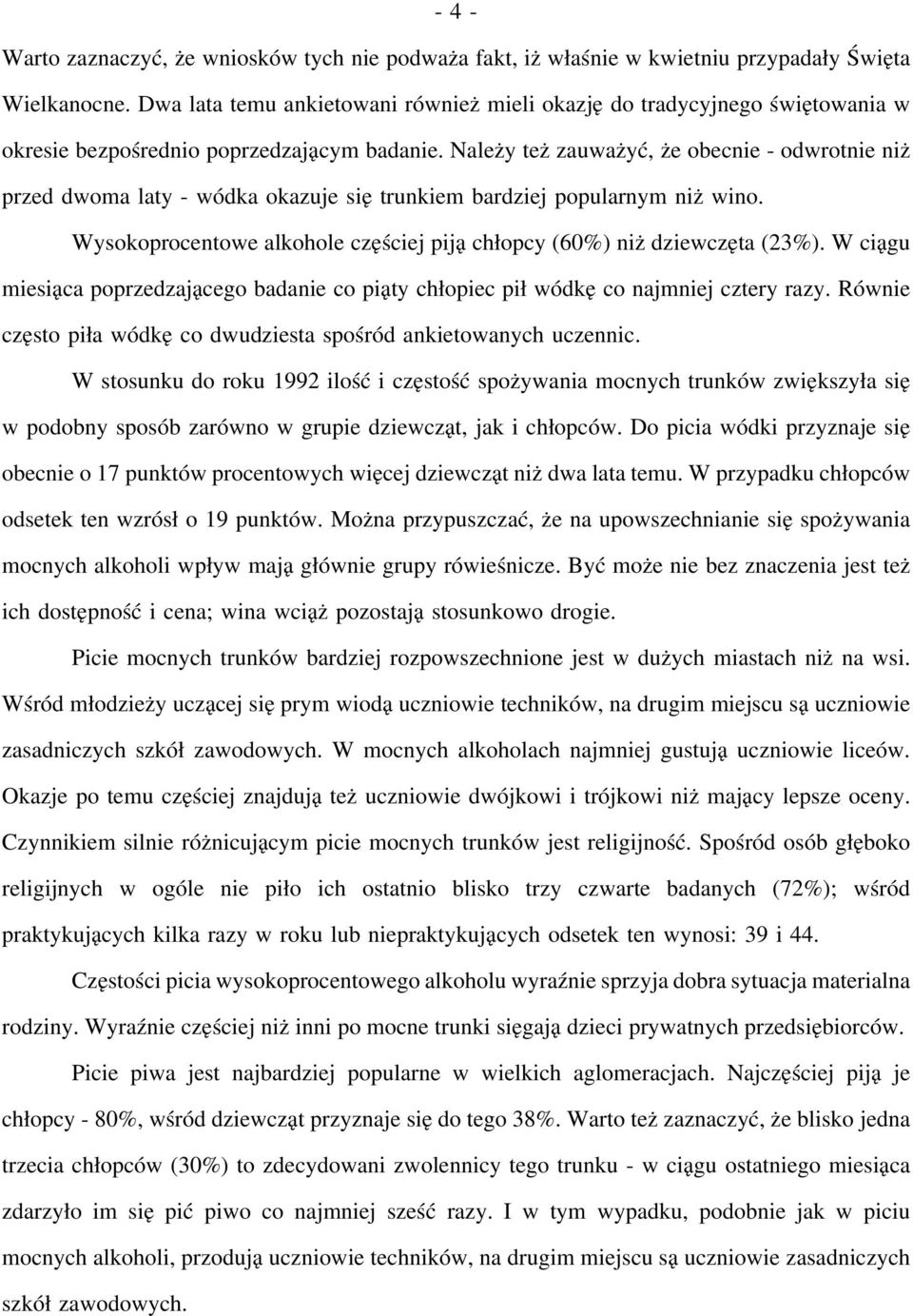 Należy też zauważyć, że obecnie - odwrotnie niż przed dwoma laty - wódka okazuje się trunkiem bardziej popularnym niż wino. Wysokoprocentowe alkohole częściej piją chłopcy (60%) niż dziewczęta (23%).