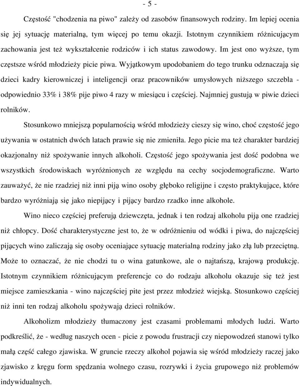 Wyjątkowym upodobaniem do tego trunku odznaczają się dzieci kadry kierowniczej i inteligencji oraz pracowników umysłowych niższego szczebla - odpowiednio 33% i 38% pije piwo 4 razy w miesiącu i