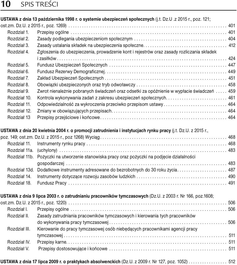 ...Zgłoszenia do ubezpieczenia, prowadzenie kont i rejestrów oraz zasady rozliczania składek. i zasiłków... 424 Rozdział 5. Fundusz Ubezpieczeń Społecznych... 447 Rozdział 6.