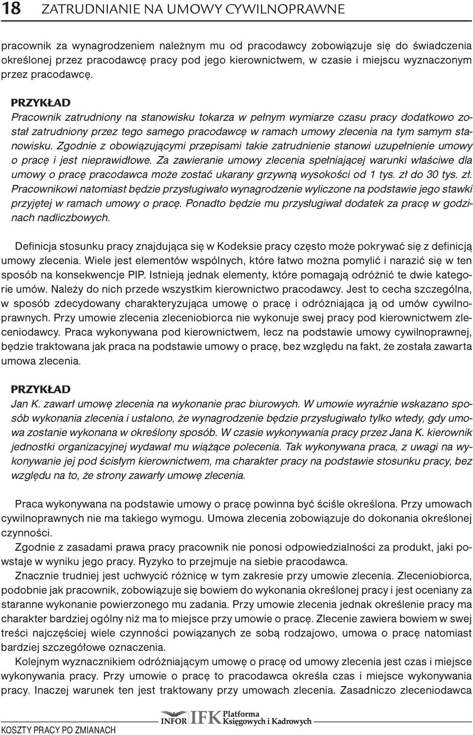 Przykład Pracownik zatrudniony na stanowisku tokarza w pełnym wymiarze czasu pracy dodatkowo został zatrudniony przez tego samego pracodawcę w ramach umowy zlecenia na tym samym stanowisku.