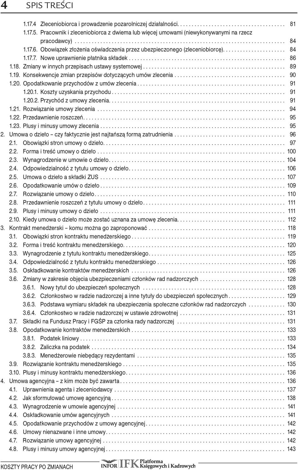 .. 86 1.18. Zmiany w innych przepisach ustawy systemowej... 89 1.19...Konsekwencje zmian przepisów dotyczących umów zlecenia... 90 1.20. Opodatkowanie przychodów z umów zlecenia... 91.. 1.20.1. Koszty uzyskania przychodu.