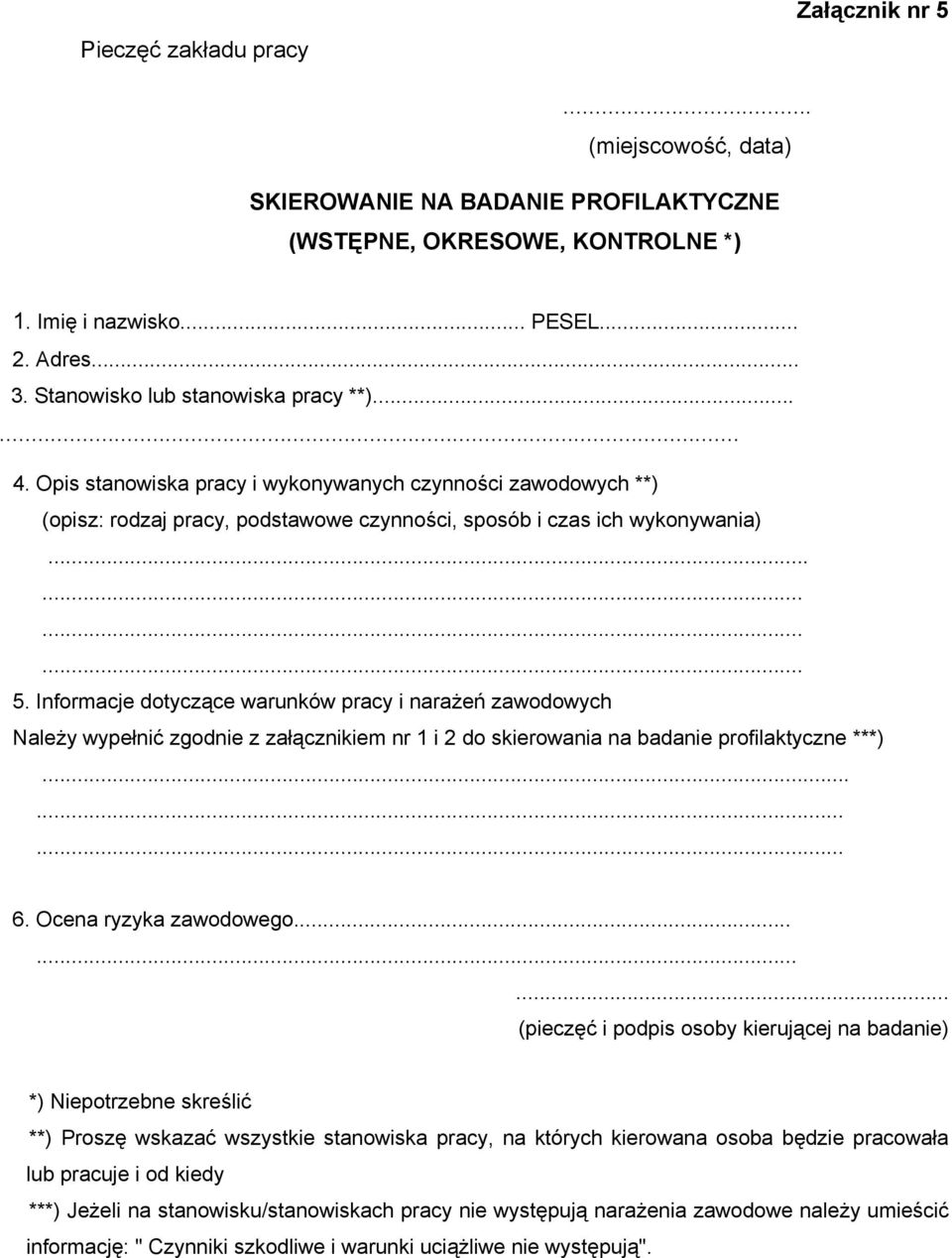 Informacje dotyczące warunków pracy i narażeń zawodowych Należy wypełnić zgodnie z załącznikiem nr 1 i 2 do skierowania na badanie profilaktyczne ***) 6. Ocena ryzyka zawodowego.