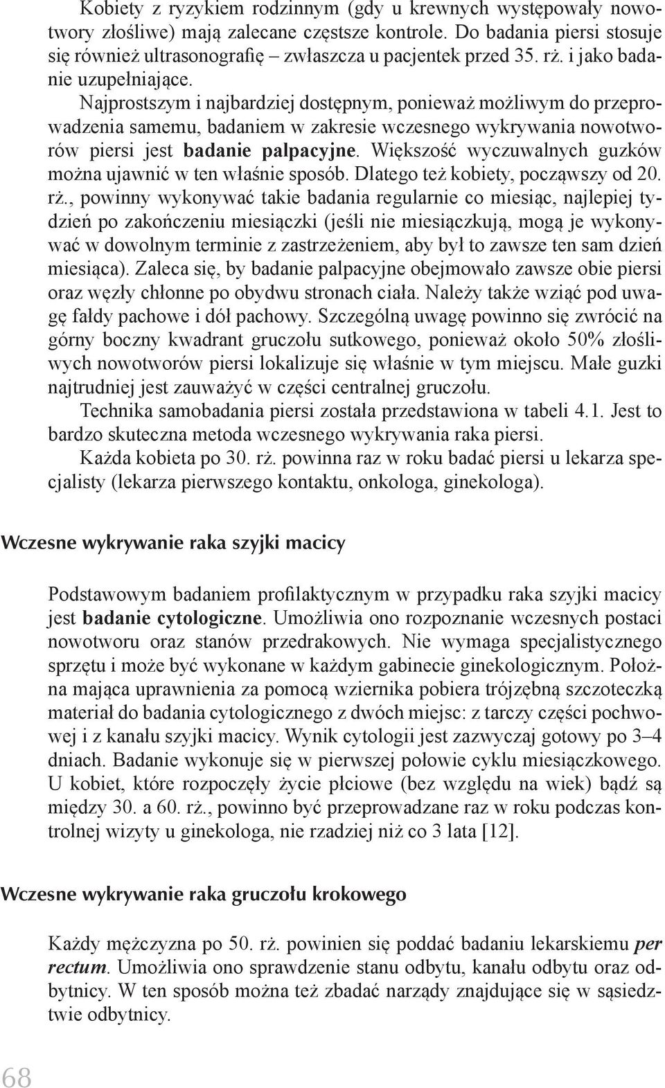 Większość wyczuwalnych guzków można ujawnić w ten właśnie sposób. Dlatego też kobiety, począwszy od 20. rż.