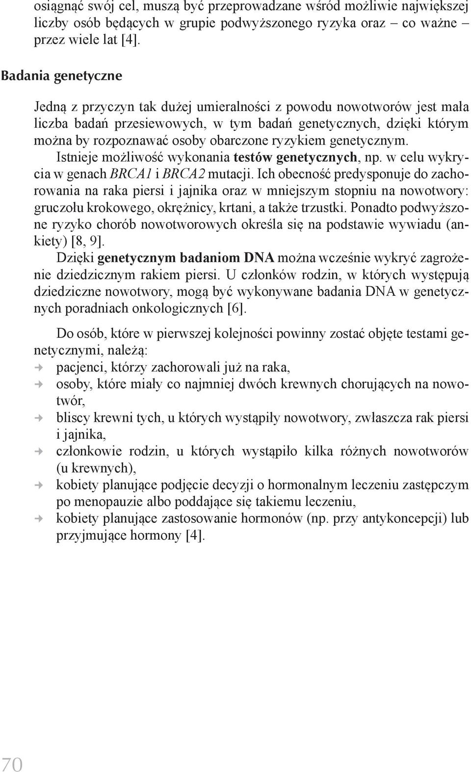 ryzykiem genetycznym. Istnieje możliwość wykonania testów genetycznych, np. w celu wykrycia w genach BRCA1 i BRCA2 mutacji.