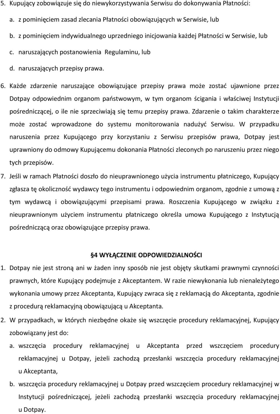 Każde zdarzenie naruszające obowiązujące przepisy prawa może zostać ujawnione przez Dotpay odpowiednim organom państwowym, w tym organom ścigania i właściwej Instytucji pośredniczącej, o ile nie