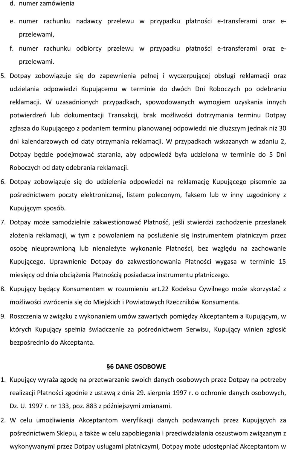 Dotpay zobowiązuje się do zapewnienia pełnej i wyczerpującej obsługi reklamacji oraz udzielania odpowiedzi Kupującemu w terminie do dwóch Dni Roboczych po odebraniu reklamacji.