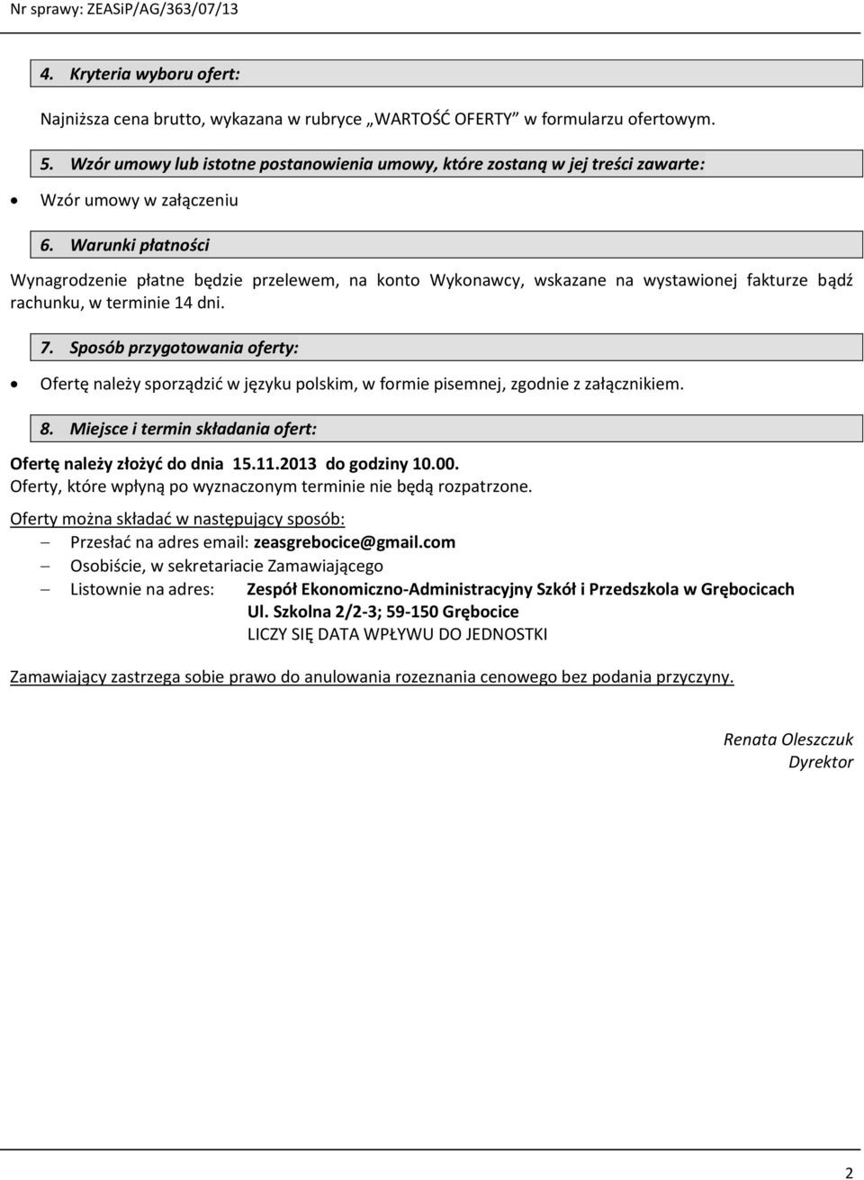 Warunki płatności Wynagrodzenie płatne będzie przelewem, na konto Wykonawcy, wskazane na wystawionej fakturze bądź rachunku, w terminie 14 dni. 7.