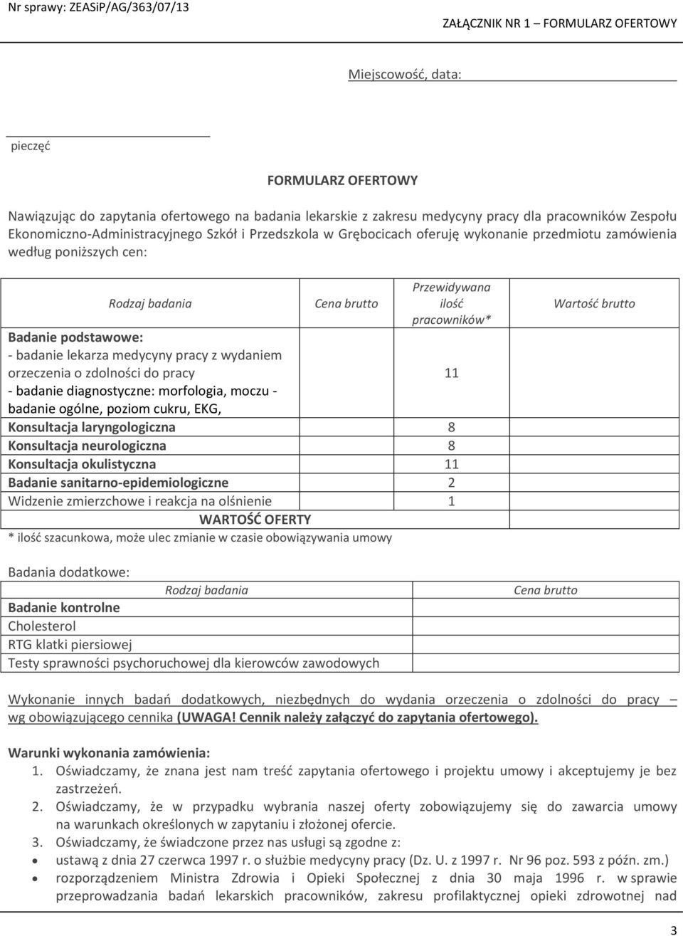 wydaniem orzeczenia o zdolności do pracy - badanie diagnostyczne: morfologia, moczu - badanie ogólne, poziom cukru, EKG, Cena brutto Przewidywana ilość pracowników* Konsultacja laryngologiczna 8