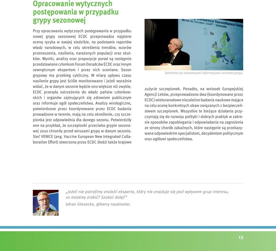 Wyniki, analizy oraz propozycje porad są następnie przedstawiane członkom Forum Doradców ECDC oraz innym zewnętrznym ekspertom i przez nich oceniane. Sezon grypowy ma przebieg cykliczny.