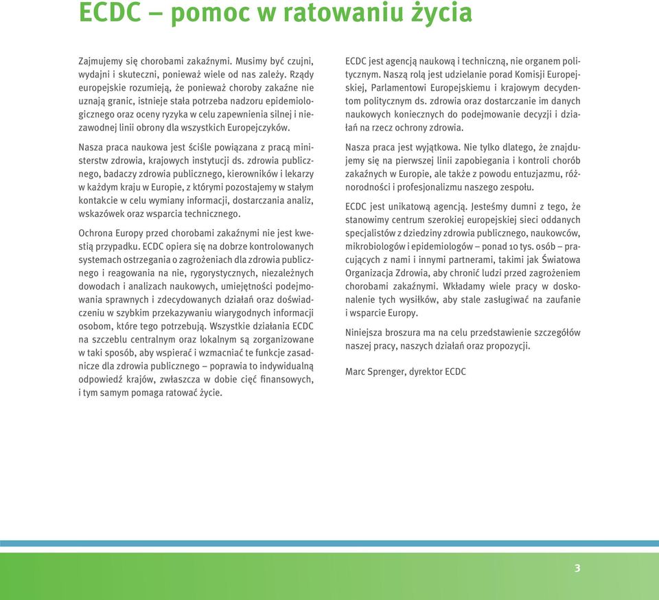 dla wszystkich Europejczyków. Nasza praca naukowa jest ściśle powiązana z pracą ministerstw zdrowia, krajowych instytucji ds.