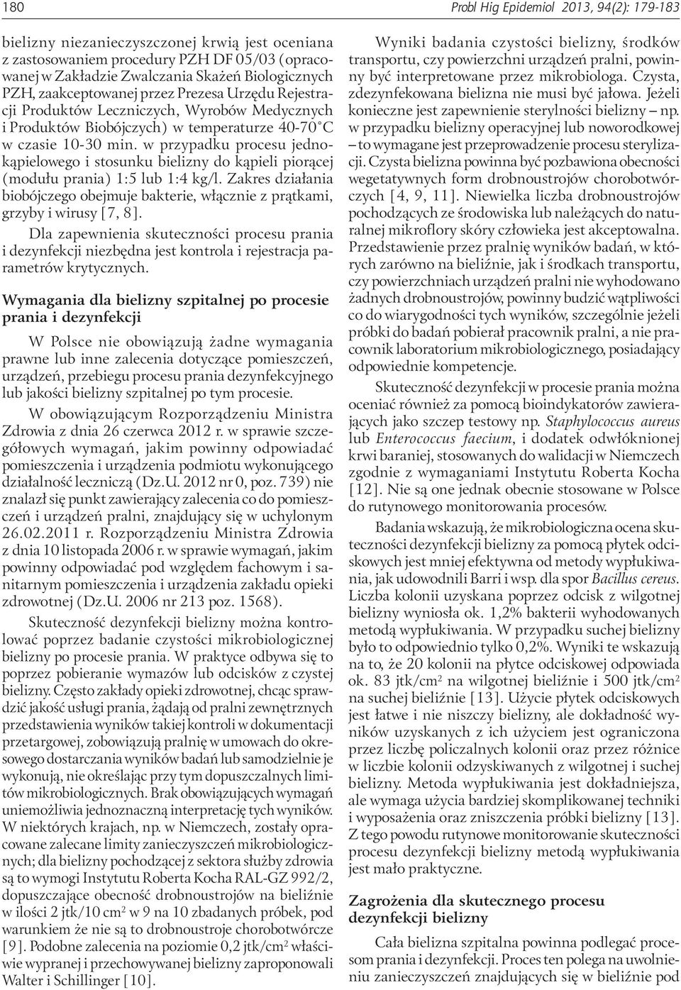 w przypadku procesu jednokąpielowego i stosunku bielizny do kąpieli piorącej (modułu prania) 1:5 lub 1:4 kg/l.