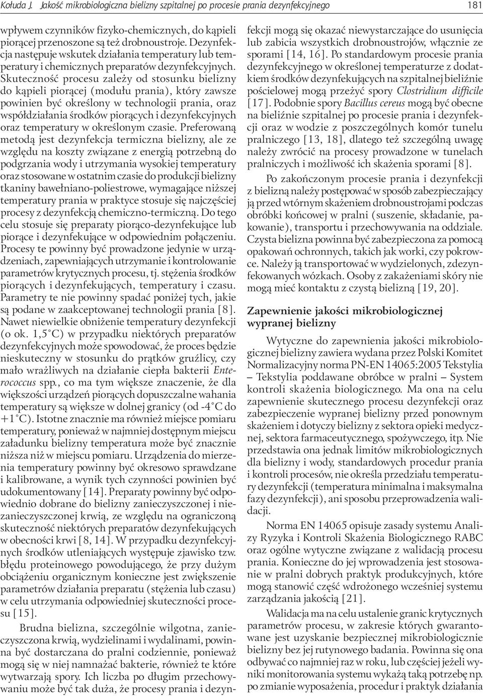 Skuteczność procesu zależy od stosunku bielizny do kąpieli piorącej (modułu prania), który zawsze powinien być określony w technologii prania, oraz współdziałania środków piorących i dezynfekcyjnych