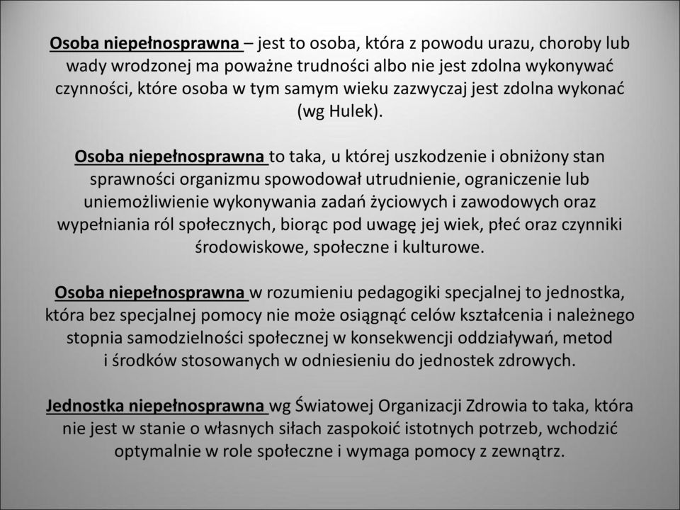 Osoba niepełnosprawna to taka, u której uszkodzenie i obniżony stan sprawności organizmu spowodował utrudnienie, ograniczenie lub uniemożliwienie wykonywania zadań życiowych i zawodowych oraz