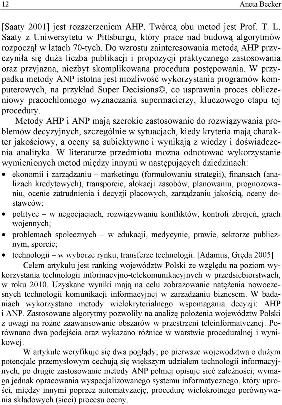 W przypadku metody ANP istotna jest możliwość wykorzystania programów komputerowych, na przykład Super Decisions, co usprawnia proces obliczeniowy pracochłonnego wyznaczania supermacierzy, kluczowego