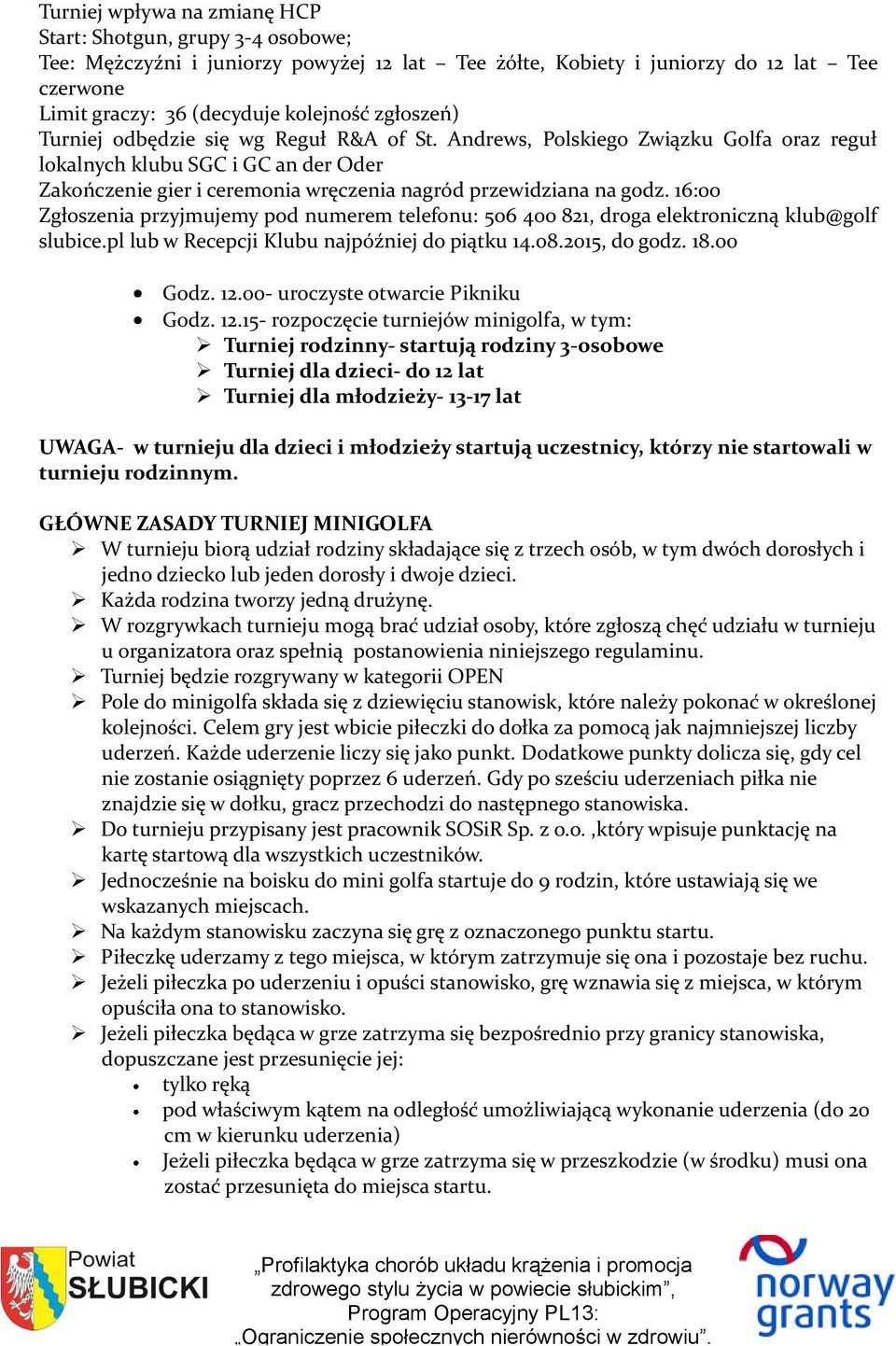 16:00 Zgłoszenia przyjmujemy pod numerem telefonu: 506 400 821, droga elektroniczną klub@golf slubice.pl lub w Recepcji Klubu najpóźniej do piątku 14.08.2015, do godz. 18.00 Godz. 12.