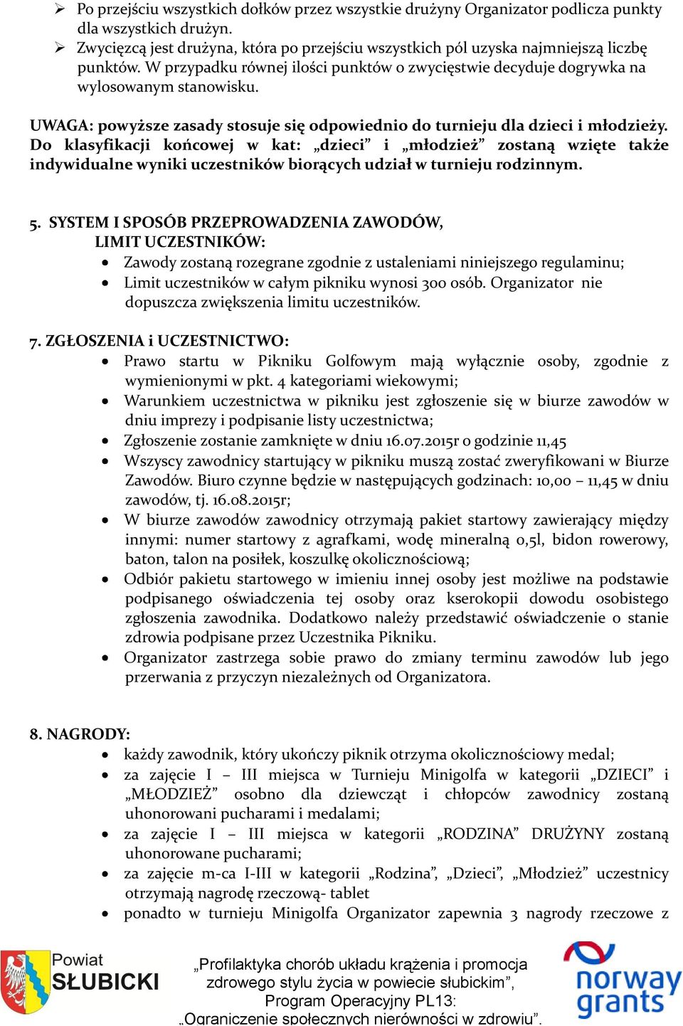 Do klasyfikacji końcowej w kat: dzieci i młodzież zostaną wzięte także indywidualne wyniki uczestników biorących udział w turnieju rodzinnym. 5.