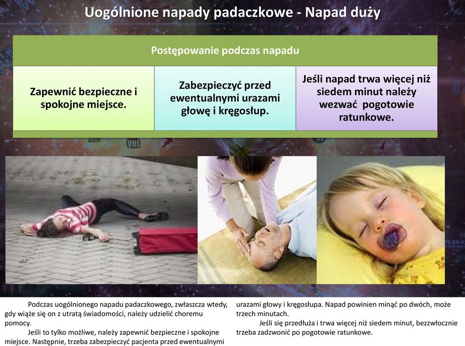 Podczas uogólnionego napadu padaczkowego, zwłaszcza wtedy, gdy wiąże się on z utratą świadomości, należy udzielić choremu pomocy.