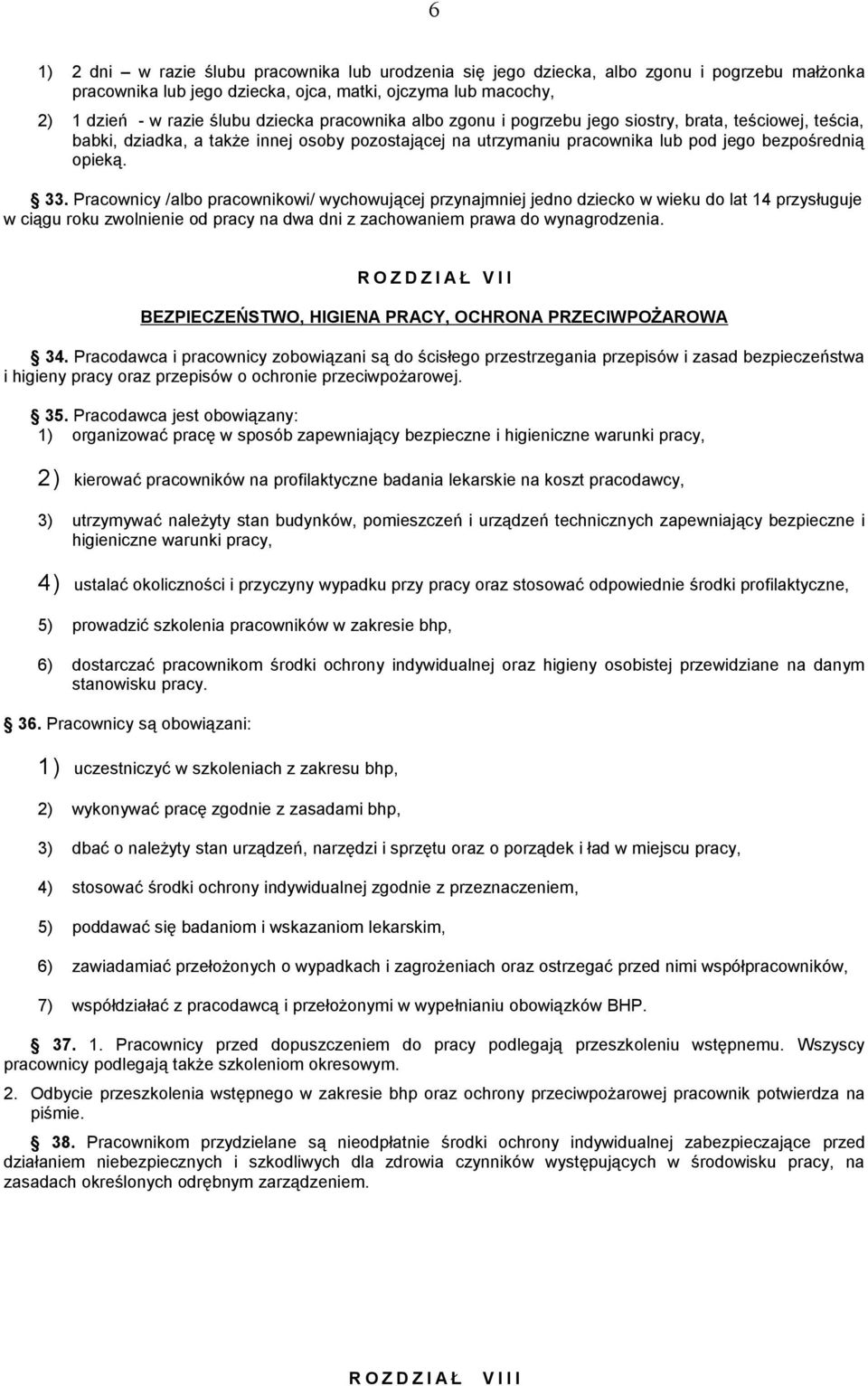 Pracownicy /albo pracownikowi/ wychowującej przynajmniej jedno dziecko w wieku do lat 14 przysługuje w ciągu roku zwolnienie od pracy na dwa dni z zachowaniem prawa do wynagrodzenia.