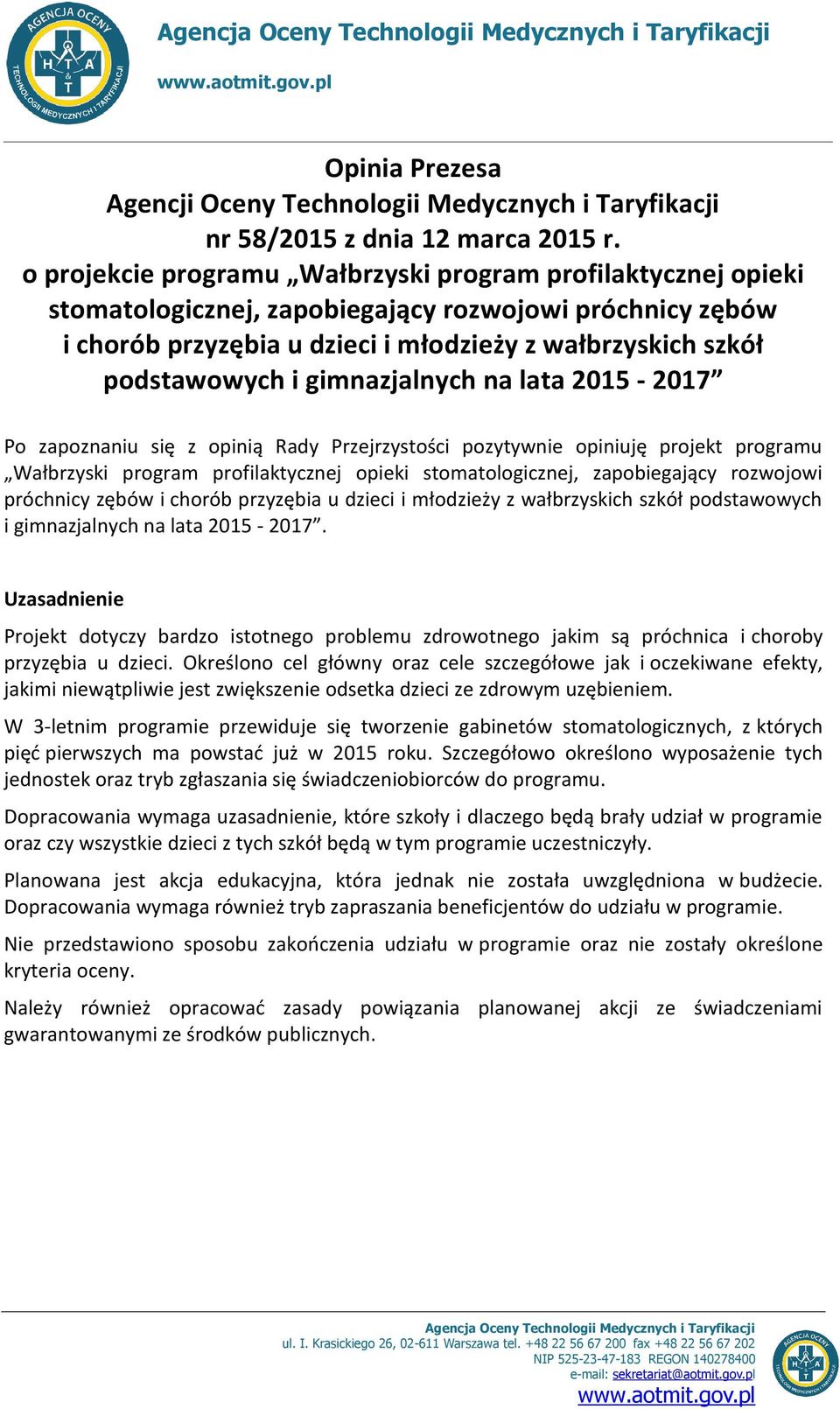 gimnazjalnych na lata 2015-2017 Po zapoznaniu się z opinią Rady Przejrzystości pozytywnie opiniuję projekt programu Wałbrzyski program profilaktycznej opieki stomatologicznej, zapobiegający rozwojowi