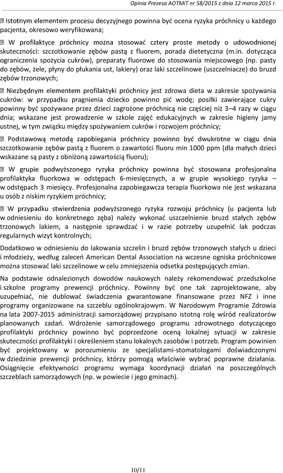 powinno pid wodę; posiłki zawierające cukry powinny byd spożywane przez dzieci zagrożone próchnicą nie częściej niż 3 4 razy w ciągu dnia; wskazane jest prowadzenie w szkole zajęd edukacyjnych w