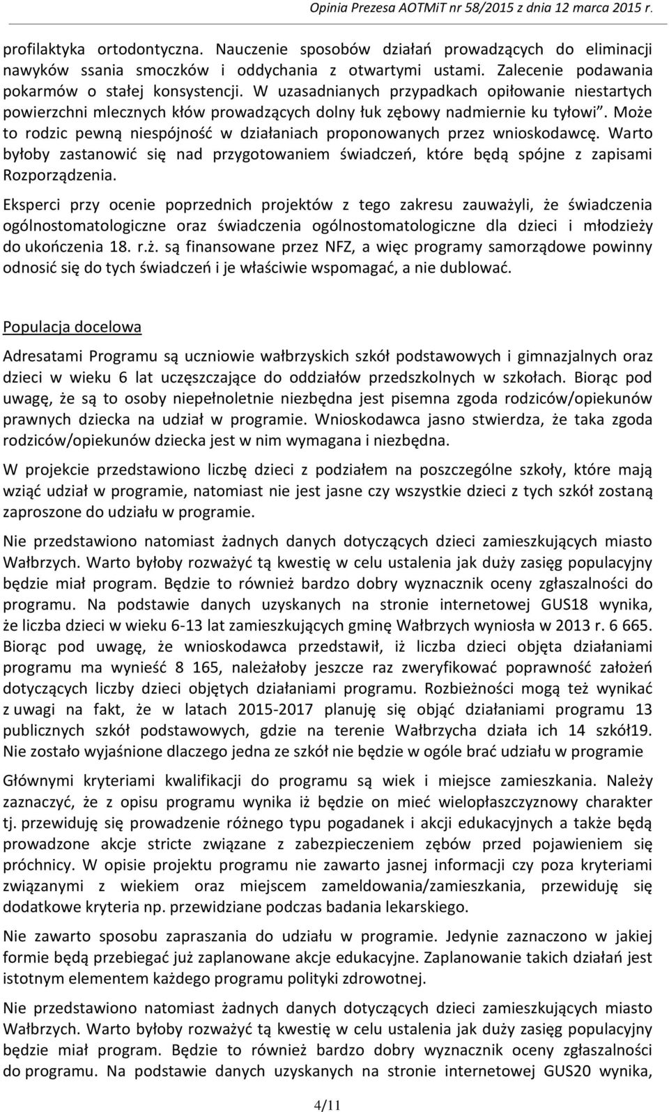 Może to rodzic pewną niespójnośd w działaniach proponowanych przez wnioskodawcę. Warto byłoby zastanowid się nad przygotowaniem świadczeo, które będą spójne z zapisami Rozporządzenia.