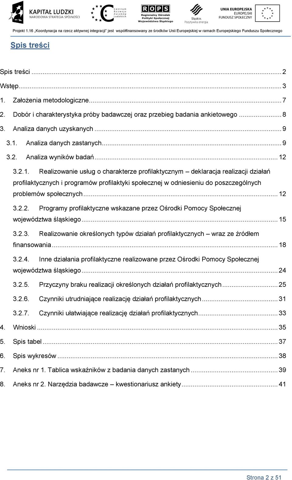 3.2.1. Realizowaie usług o charakterze profilaktyczym deklaracja realizacji działań profilaktyczych i programów profilaktyki społeczej w odiesieiu do poszczególych problemów społeczych... 12 3.2.2. Programy profilaktycze wskazae przez Ośrodki Pomocy Społeczej województwa śląskiego.