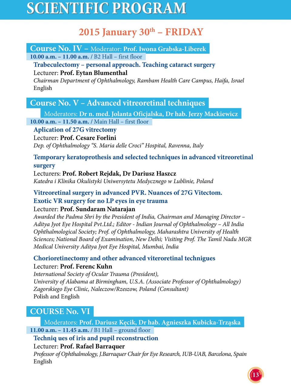 Jerzy Mackiewicz 10.00 a.m. 11.50 a.m. / Main Hall first floor Aplication of 27G vitrectomy Lecturer: Prof. Cesare Forlini Dep. of Ophthalmology S.
