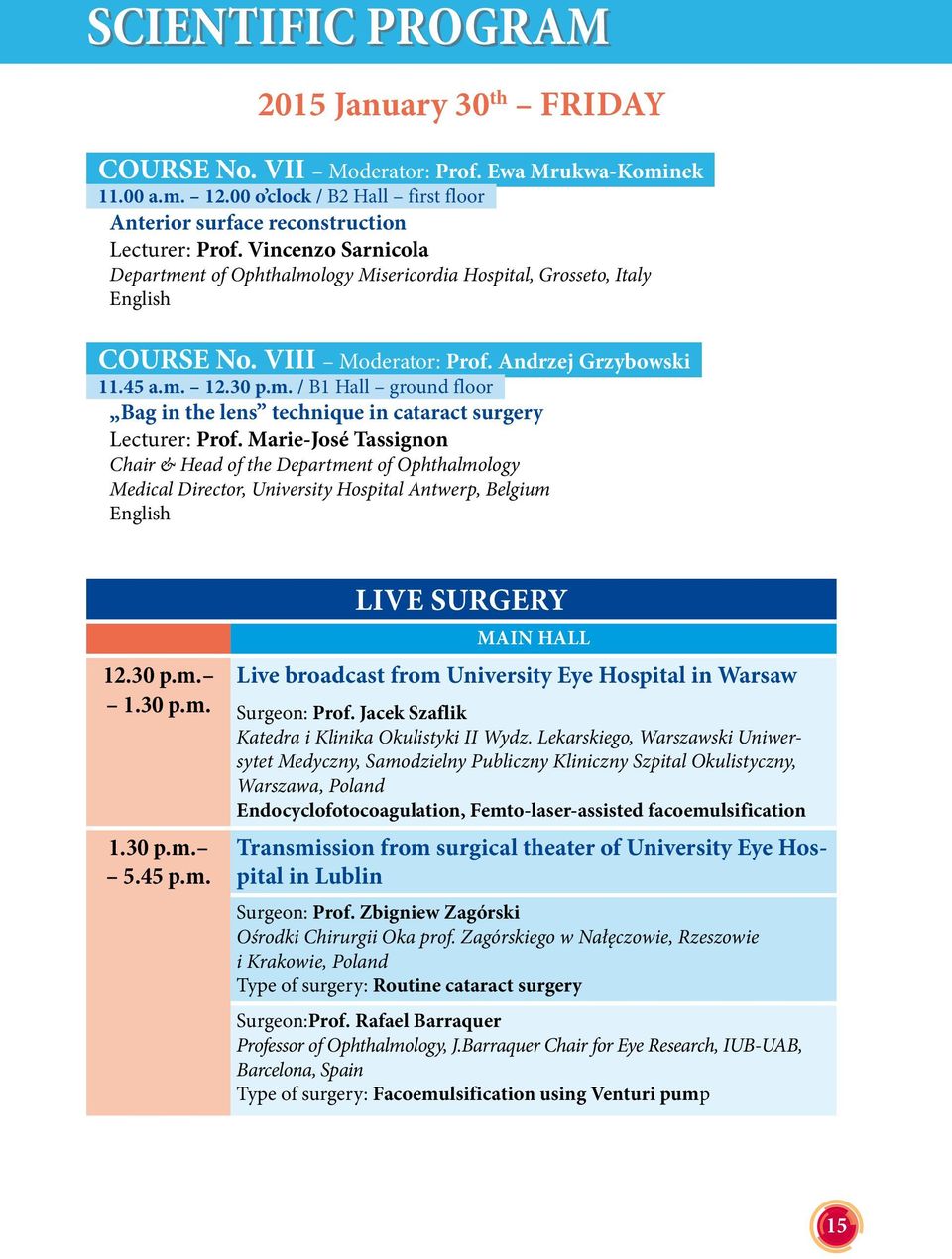 Marie-José Tassignon Chair & Head of the Department of Ophthalmology Medical Director, University Hospital Antwerp, Belgium 12.30 p.m. 1.30 p.m. 1.30 p.m. 5.45 p.m. Live broadcast from University Eye Hospital in Warsaw Surgeon: Prof.