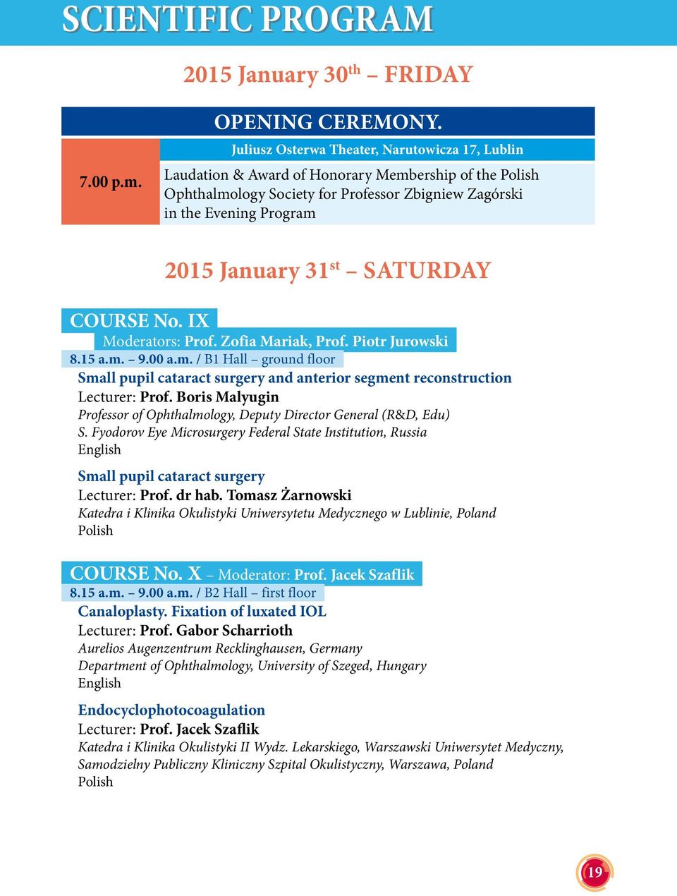 SATURDAY COURSE No. IX Moderators: Prof. Zofia Mariak, Prof. Piotr Jurowski 8.15 a.m. 9.00 a.m. / B1 Hall ground floor Small pupil cataract surgery and anterior segment reconstruction Lecturer: Prof.