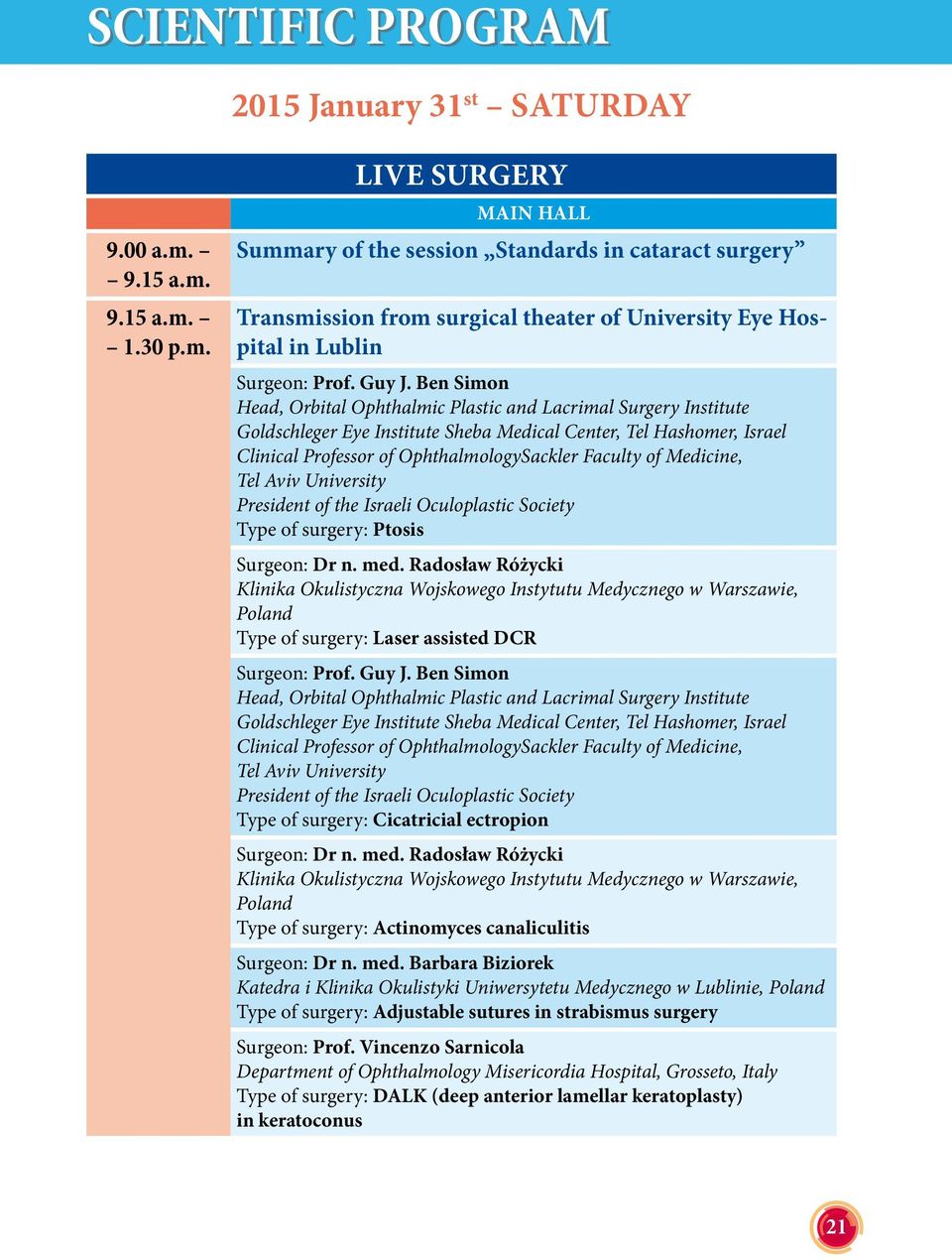 Ben Simon Head, Orbital Ophthalmic Plastic and Lacrimal Surgery Institute Goldschleger Eye Institute Sheba Medical Center, Tel Hashomer, Israel Clinical Professor of OphthalmologySackler Faculty of