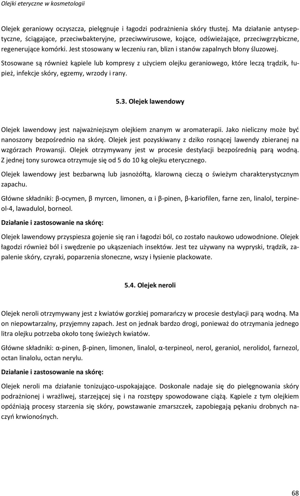 Jest stosowany w leczeniu ran, blizn i stanów zapalnych błony śluzowej.