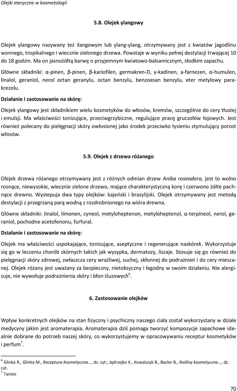 Główne składniki: α-pinen, β-pinen, β-kariofilen, germakren-d, γ-kadinen, a-farnezen, α-humulen, linalol, geraniol, nerol octan geranylu, octan benzylu, benzoesan benzylu, eter metylowy parakrezolu.