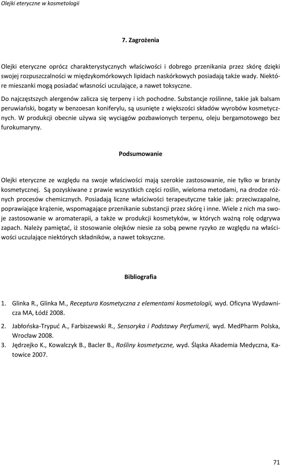 Substancje roślinne, takie jak balsam peruwiański, bogaty w benzoesan koniferylu, są usunięte z większości składów wyrobów kosmetycznych.