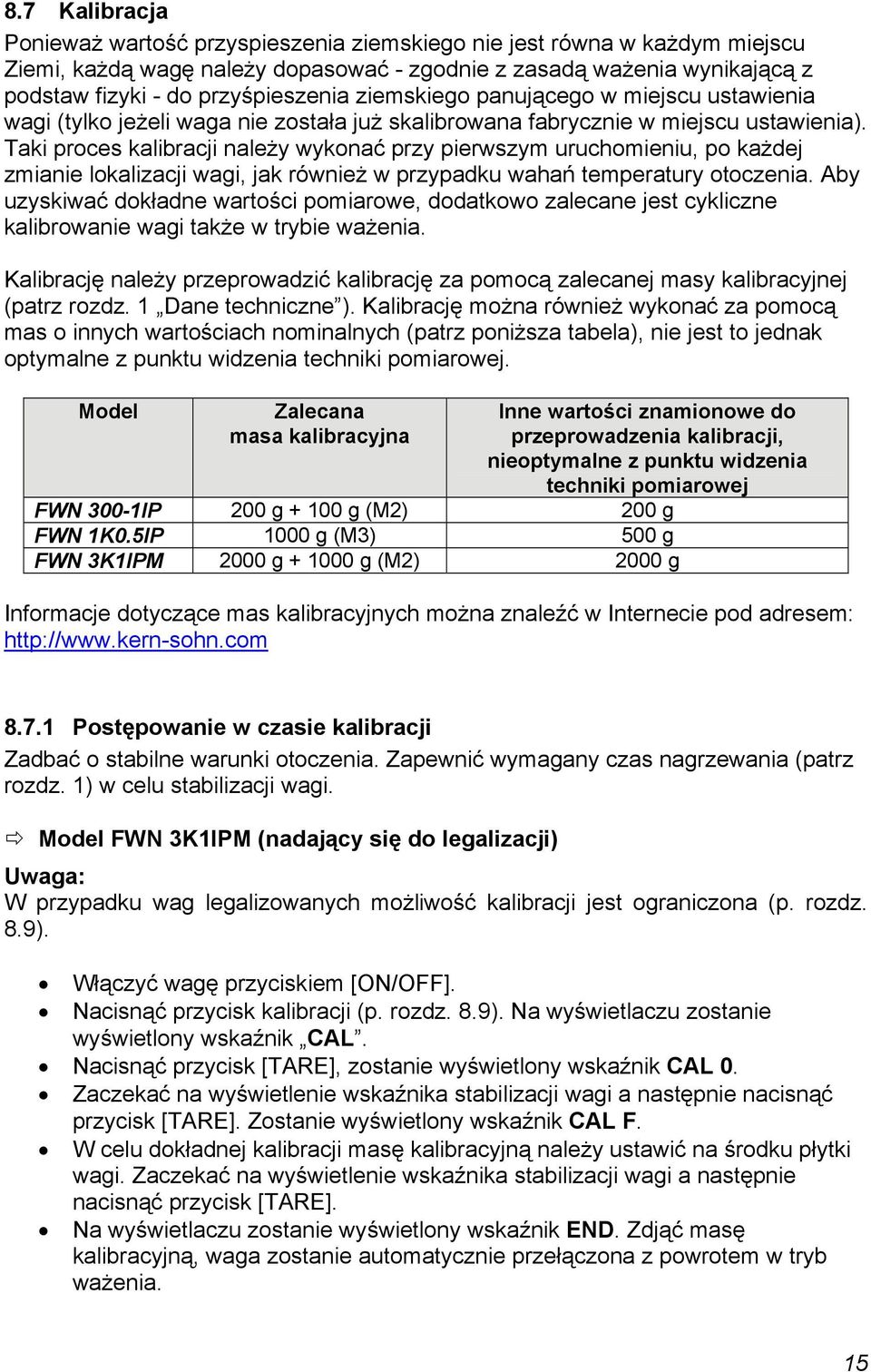 Taki proces kalibracji należy wykonać przy pierwszym uruchomieniu, po każdej zmianie lokalizacji wagi, jak również w przypadku wahań temperatury otoczenia.