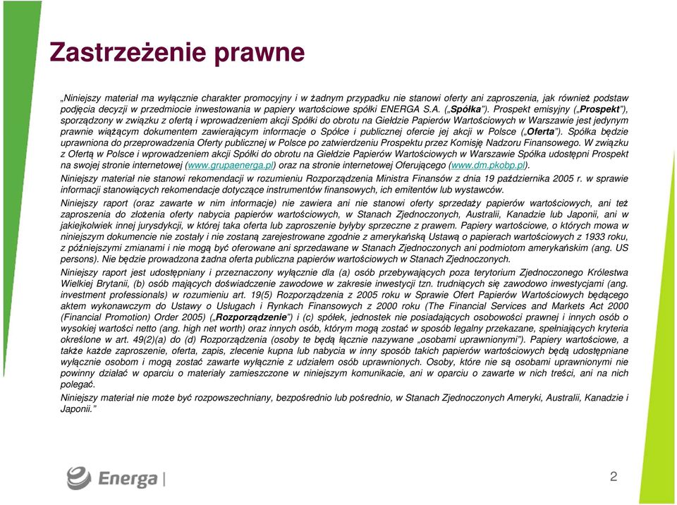 Prospekt emisyjny ( Prospekt ), sporządzony w związku z ofertą i wprowadzeniem akcji Spółki do obrotu na Giełdzie Papierów Wartościowych w Warszawie jest jedynym prawnie wiążącym dokumentem