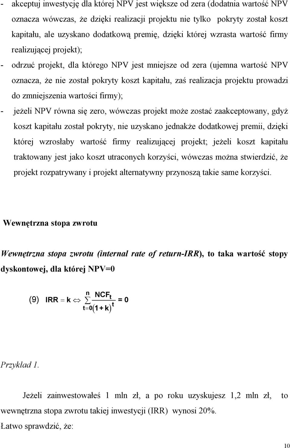 warości firmy); - jeżeli NPV rówa się zero, wówczas projek może zosać zaakcepoway, gdyż kosz kapiału zosał pokryy, ie uzyskao jedakże dodakowej premii, dzięki kórej wzrosłaby warość firmy