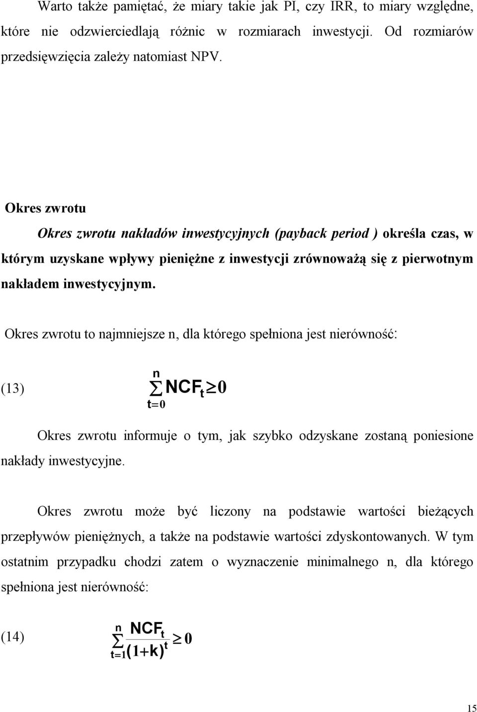 Okres zwrou o ajmiejsze, dla kórego spełioa jes ierówość: (13) NCF = 0 å ³ 0 Okres zwrou iformuje o ym, jak szybko odzyskae zosaą poiesioe akłady iwesycyje.